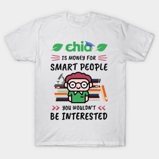 Chia Is Money for Smart People, You Wouldn't Be Interested. Funny design for cryptocurrency fans. T-Shirt